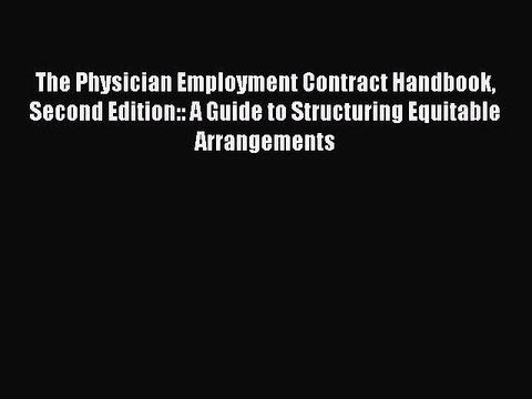 Read The Physician Employment Contract Handbook Second Edition:: A Guide to Structuring Equitable