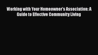 Read Book Working with Your Homeowner's Association: A Guide to Effective Community Living