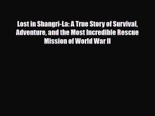 Read Books Lost in Shangri-La: A True Story of Survival Adventure and the Most Incredible Rescue