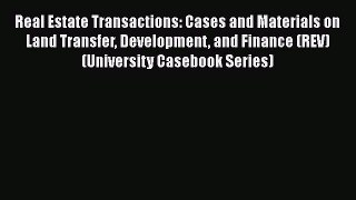 Read Book Real Estate Transactions: Cases and Materials on Land Transfer Development and Finance