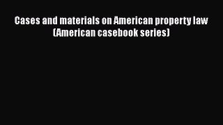 Read Book Cases and materials on American property law (American casebook series) E-Book Free