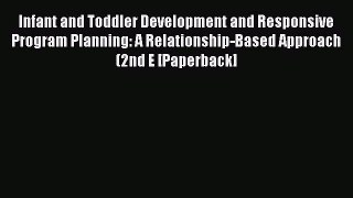 Read Book Infant and Toddler Development and Responsive Program Planning: A Relationship-Based