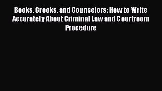 Read Book Books Crooks and Counselors: How to Write Accurately About Criminal Law and Courtroom