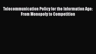 Download Book Telecommunication Policy for the Information Age: From Monopoly to Competition