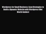 Read Wordpress for Small Business: Easy Strategies to Build a Dynamic Website with Wordpress