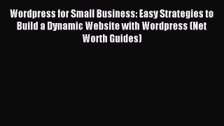 Read Wordpress for Small Business: Easy Strategies to Build a Dynamic Website with Wordpress