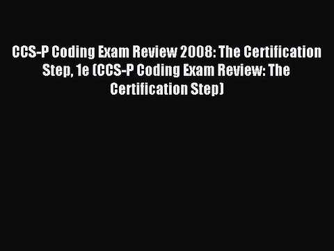 Read CCS-P Coding Exam Review 2008: The Certification Step 1e (CCS-P Coding Exam Review: The