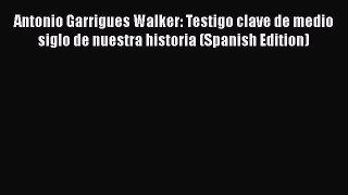 Download Book Antonio Garrigues Walker: Testigo clave de medio siglo de nuestra historia (Spanish