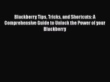 Read Blackberry Tips Tricks and Shortcuts: A Comprehensive Guide to Unlock the Power of your