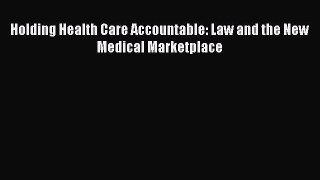 Read Holding Health Care Accountable: Law and the New Medical Marketplace Ebook Free