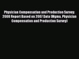 Read Physician Compensation and Production Survey: 2008 Report Based on 2007 Data (Mgma Physician
