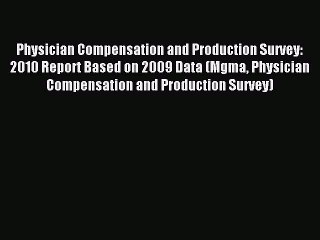 Read Physician Compensation and Production Survey: 2010 Report Based on 2009 Data (Mgma Physician