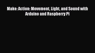 Download Make: Action: Movement Light and Sound with Arduino and Raspberry Pi Ebook Online