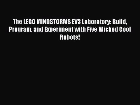 Read The LEGO MINDSTORMS EV3 Laboratory: Build Program and Experiment with Five Wicked Cool