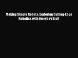 Read Making Simple Robots: Exploring Cutting-Edge Robotics with Everyday Stuff Ebook Free