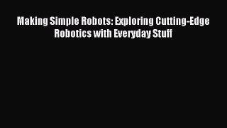 Read Making Simple Robots: Exploring Cutting-Edge Robotics with Everyday Stuff Ebook Free
