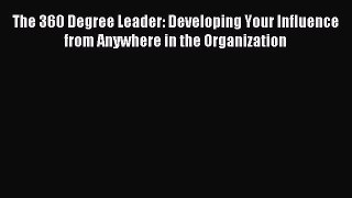 Read The 360 Degree Leader: Developing Your Influence from Anywhere in the Organization Ebook