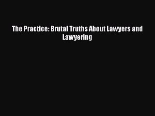 Download Video: Read The Practice: Brutal Truths About Lawyers and Lawyering Ebook Free