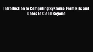 Read Introduction to Computing Systems: From Bits and Gates to C and Beyond Ebook Free