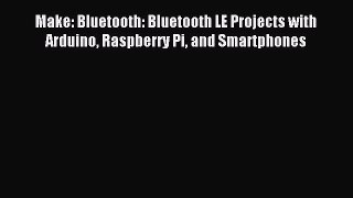 Read Make: Bluetooth: Bluetooth LE Projects with Arduino Raspberry Pi and Smartphones Ebook