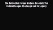 [PDF] The Battle that Forged Modern Baseball: The Federal League Challenge and Its Legacy Read