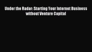 Read Under the Radar: Starting Your Internet Business without Venture Capital Ebook Free