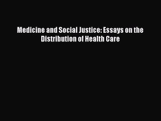 Read Medicine and Social Justice: Essays on the Distribution of Health Care Ebook Free