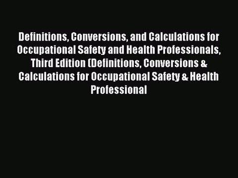 Read Definitions Conversions and Calculations for Occupational Safety and Health Professionals