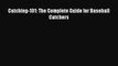 [PDF] Catching-101: The Complete Guide for Baseball Catchers Read Full Ebook