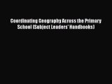 [PDF] Coordinating Geography Across the Primary School (Subject Leaders' Handbooks) [Read]