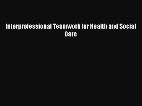Read Interprofessional Teamwork for Health and Social Care Ebook Free