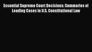 Read Book Essential Supreme Court Decisions: Summaries of Leading Cases in U.S. Constitutional