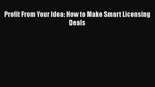 Read Book Profit From Your Idea: How to Make Smart Licensing Deals ebook textbooks