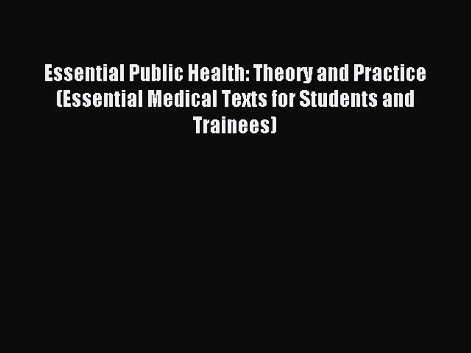 Read Essential Public Health: Theory and Practice (Essential Medical Texts for Students and