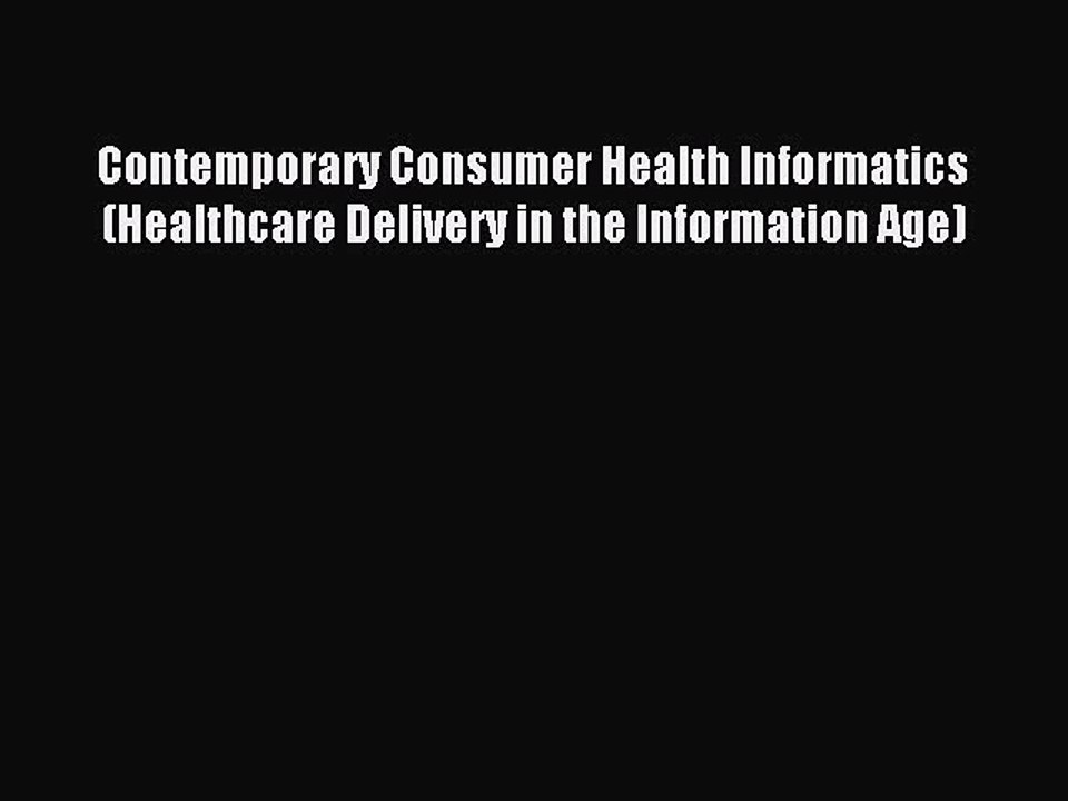 Read Contemporary Consumer Health Informatics (Healthcare Delivery in the Information Age)