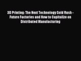 Read 3D Printing: The Next Technology Gold Rush - Future Factories and How to Capitalize on