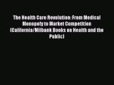 Read The Health Care Revolution: From Medical Monopoly to Market Competition (California/Milbank