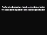 Download The Service Innovation Handbook: Action-oriented Creative Thinking Toolkit for Service