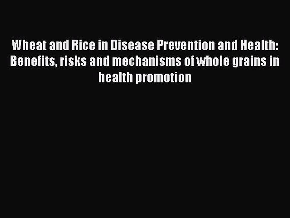 Read Wheat and Rice in Disease Prevention and Health: Benefits risks and mechanisms of whole