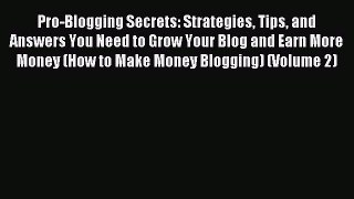 Download Pro-Blogging Secrets: Strategies Tips and Answers You Need to Grow Your Blog and Earn
