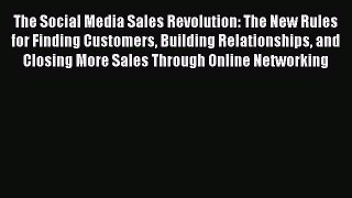 Download The Social Media Sales Revolution: The New Rules for Finding Customers Building Relationships