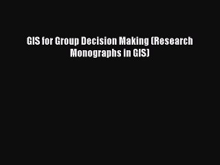 [PDF] GIS for Group Decision Making (Research Monographs in GIS) [Download] Online