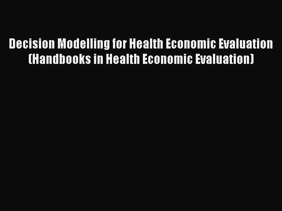 Read Decision Modelling for Health Economic Evaluation (Handbooks in Health Economic Evaluation)
