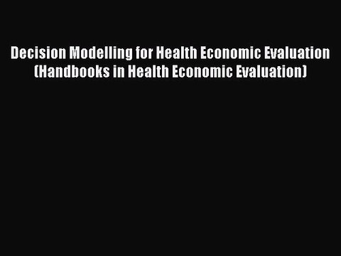 Read Decision Modelling for Health Economic Evaluation (Handbooks in Health Economic Evaluation)