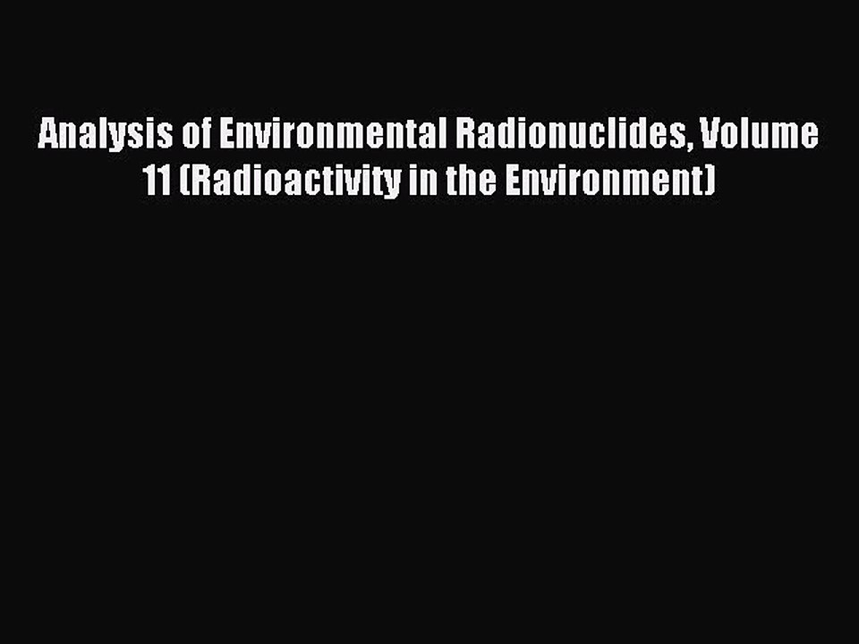 Read Analysis of Environmental Radionuclides Volume 11 (Radioactivity in the Environment) Ebook