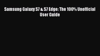 Read Samsung Galaxy S7 & S7 Edge: The 100% Unofficial User Guide Ebook Free