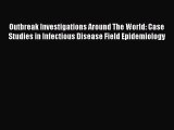 Download Outbreak Investigations Around The World: Case Studies in Infectious Disease Field