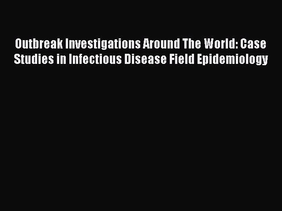 Download Outbreak Investigations Around The World: Case Studies in Infectious Disease Field