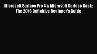 Download Microsoft Surface Pro 4 & Microsoft Surface Book: The 2016 Definitive Beginner's Guide