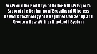 Read Wi-Fi and the Bad Boys of Radio: A Wi-Fi Expert's Story of the Beginning of Broadband